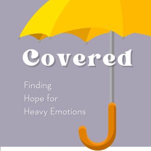 Covered: Finding Hope for Heavy Emotions